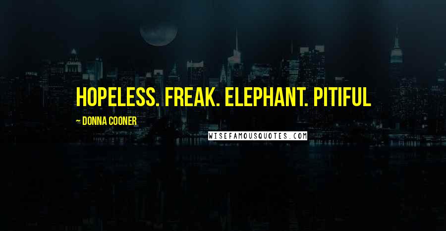 Donna Cooner Quotes: Hopeless. Freak. Elephant. Pitiful