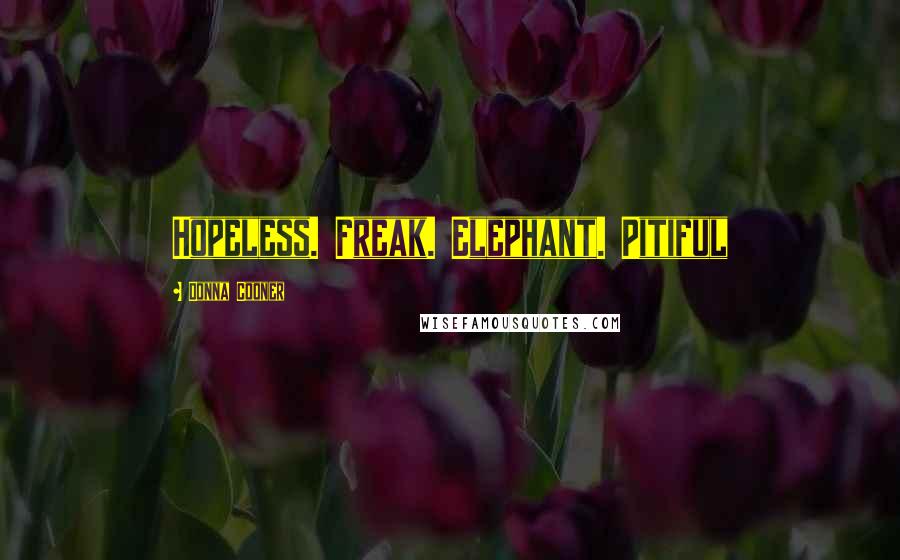 Donna Cooner Quotes: Hopeless. Freak. Elephant. Pitiful
