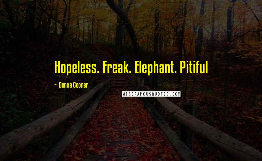 Donna Cooner Quotes: Hopeless. Freak. Elephant. Pitiful