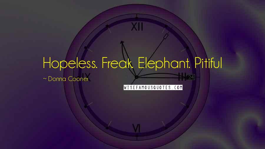 Donna Cooner Quotes: Hopeless. Freak. Elephant. Pitiful