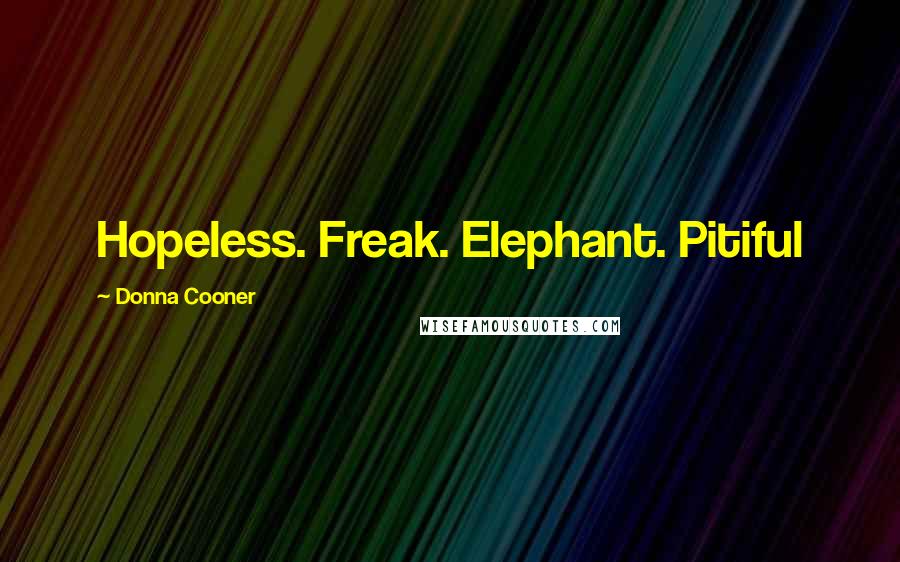 Donna Cooner Quotes: Hopeless. Freak. Elephant. Pitiful