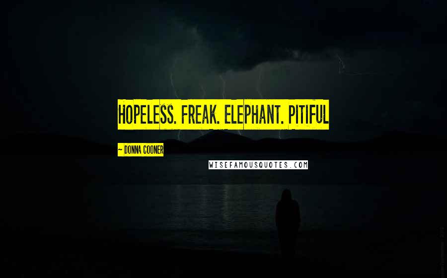 Donna Cooner Quotes: Hopeless. Freak. Elephant. Pitiful