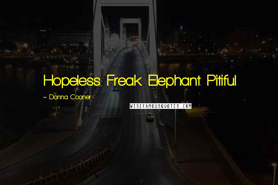 Donna Cooner Quotes: Hopeless. Freak. Elephant. Pitiful