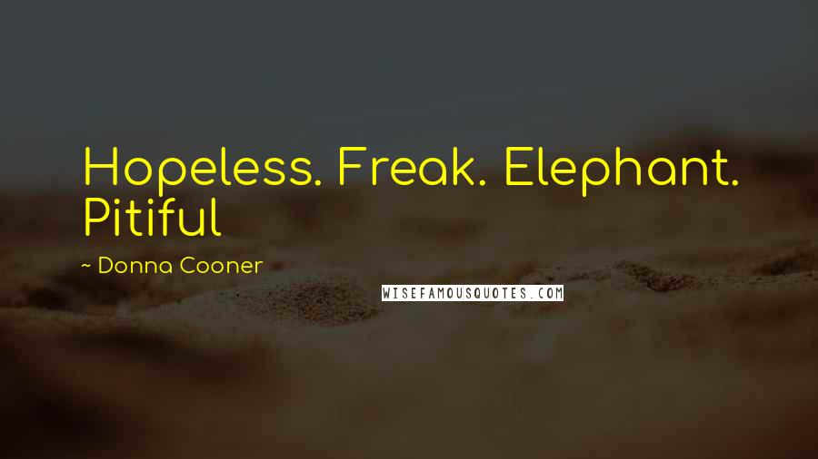 Donna Cooner Quotes: Hopeless. Freak. Elephant. Pitiful