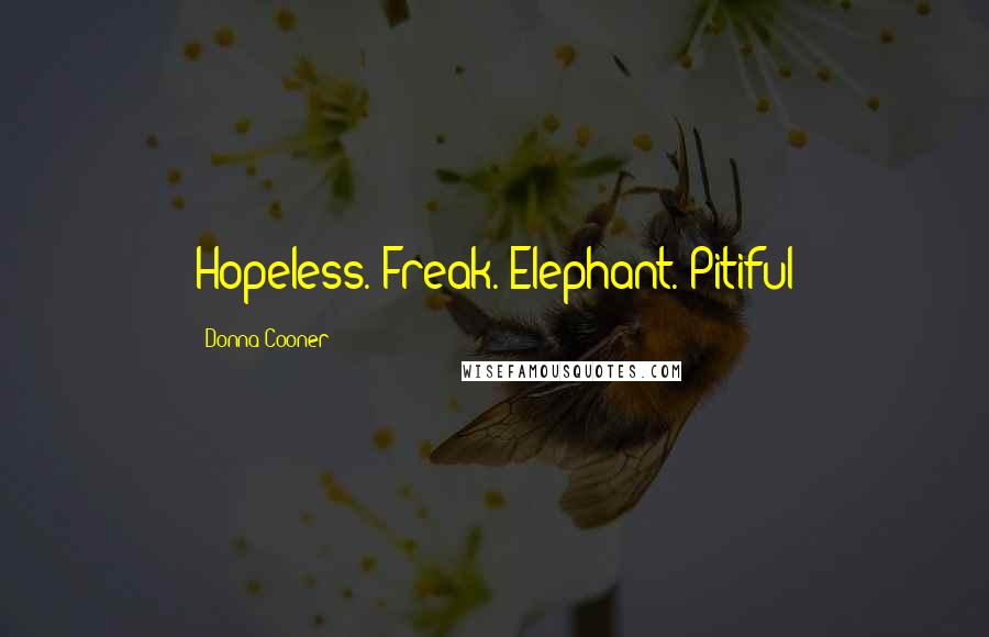 Donna Cooner Quotes: Hopeless. Freak. Elephant. Pitiful