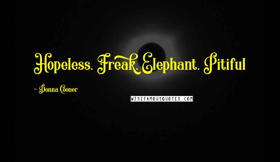 Donna Cooner Quotes: Hopeless. Freak. Elephant. Pitiful