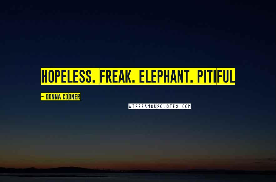 Donna Cooner Quotes: Hopeless. Freak. Elephant. Pitiful