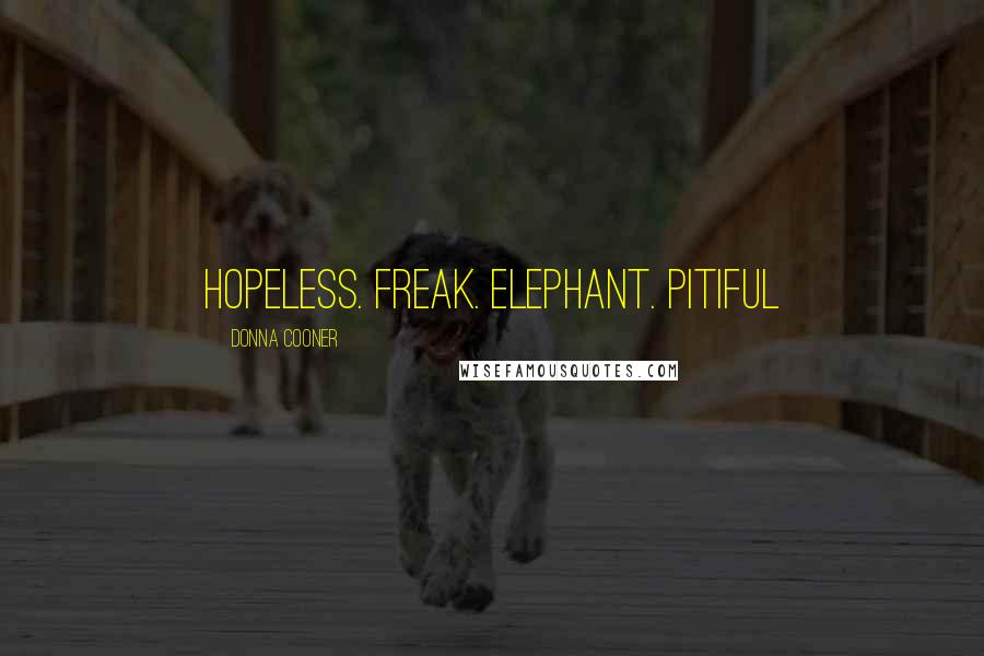 Donna Cooner Quotes: Hopeless. Freak. Elephant. Pitiful