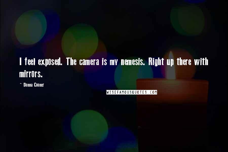 Donna Cooner Quotes: I feel exposed. The camera is my nemesis. Right up there with mirrors.