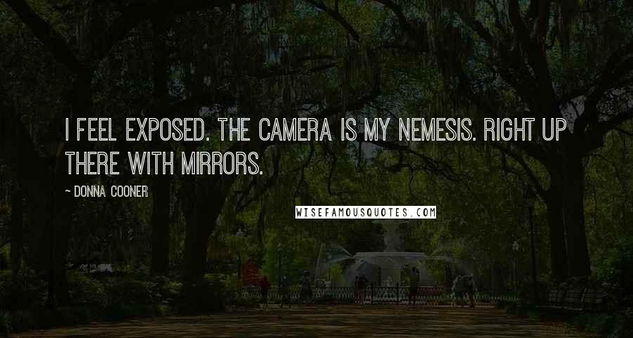 Donna Cooner Quotes: I feel exposed. The camera is my nemesis. Right up there with mirrors.