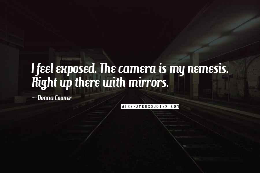 Donna Cooner Quotes: I feel exposed. The camera is my nemesis. Right up there with mirrors.