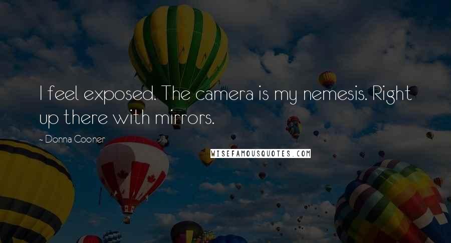 Donna Cooner Quotes: I feel exposed. The camera is my nemesis. Right up there with mirrors.