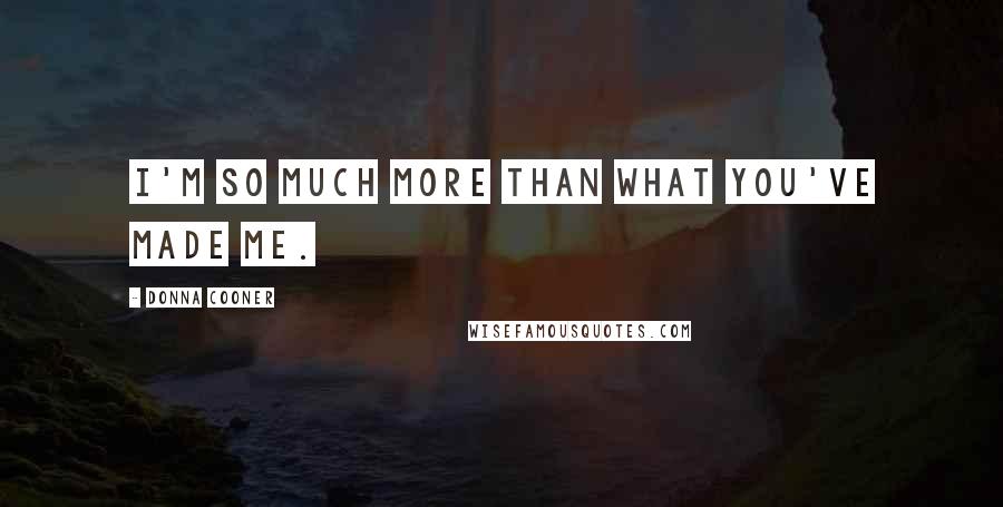 Donna Cooner Quotes: I'm so much more than what you've made me.