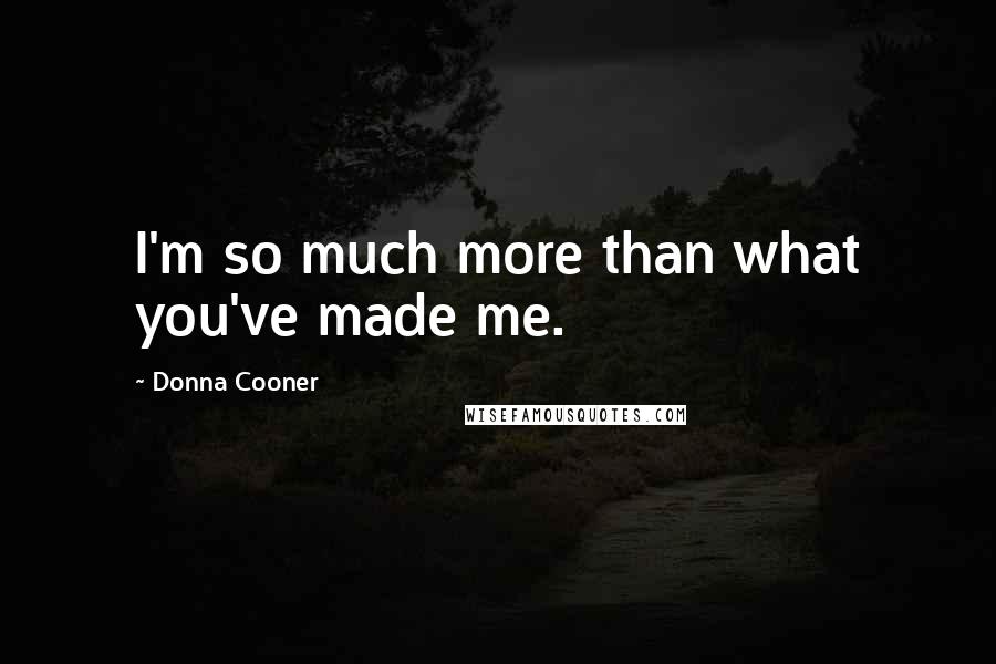 Donna Cooner Quotes: I'm so much more than what you've made me.