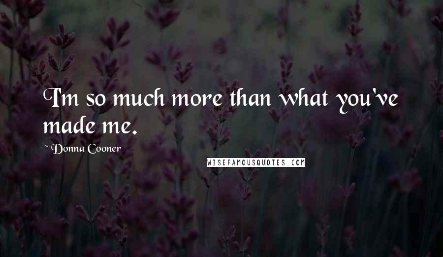 Donna Cooner Quotes: I'm so much more than what you've made me.