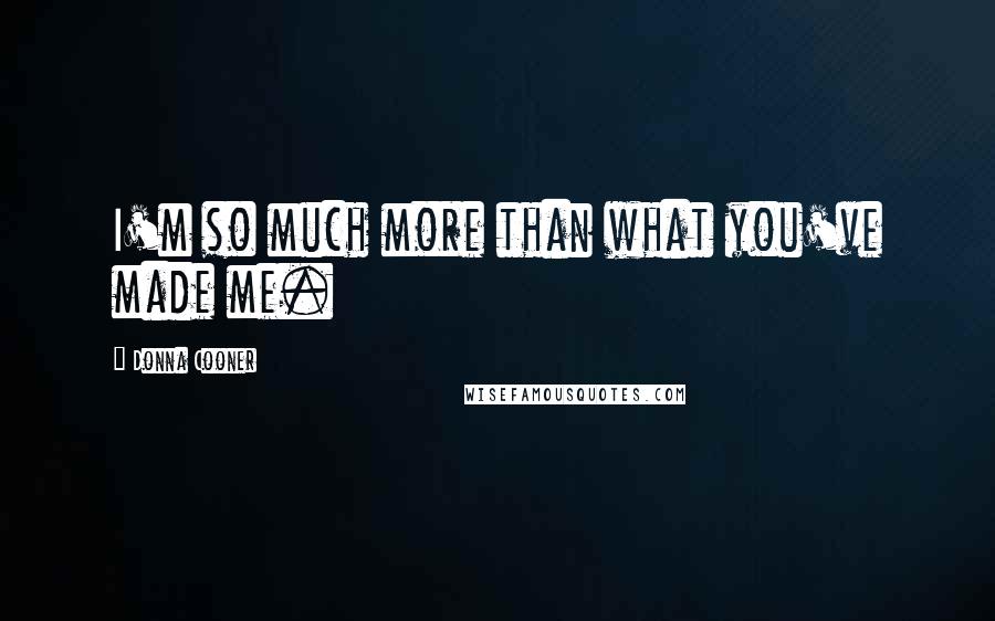 Donna Cooner Quotes: I'm so much more than what you've made me.