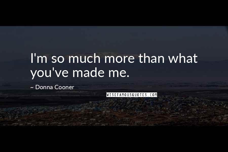 Donna Cooner Quotes: I'm so much more than what you've made me.