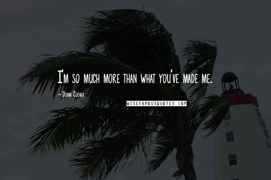 Donna Cooner Quotes: I'm so much more than what you've made me.