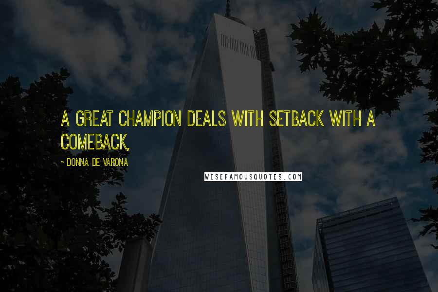 Donna De Varona Quotes: A great champion deals with setback with a comeback,