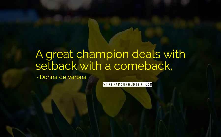 Donna De Varona Quotes: A great champion deals with setback with a comeback,