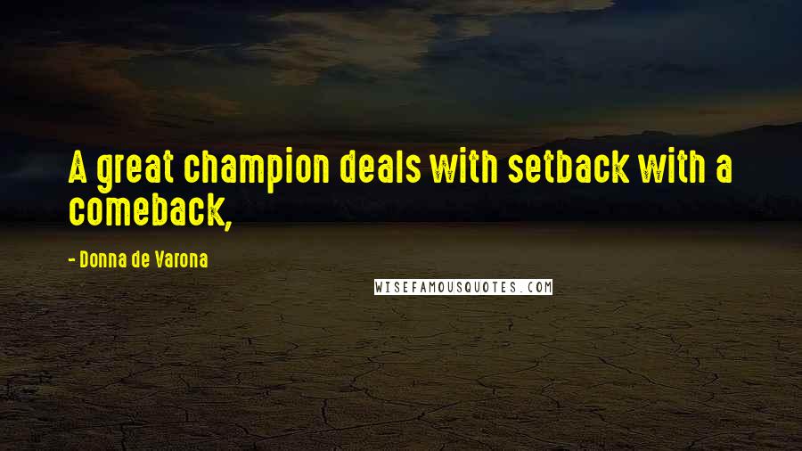 Donna De Varona Quotes: A great champion deals with setback with a comeback,