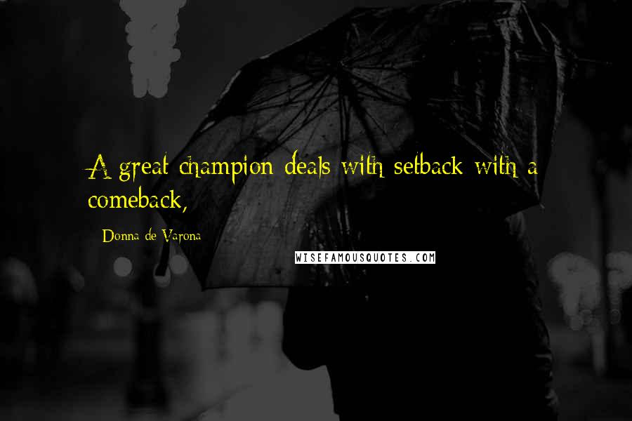 Donna De Varona Quotes: A great champion deals with setback with a comeback,