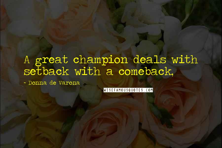 Donna De Varona Quotes: A great champion deals with setback with a comeback,