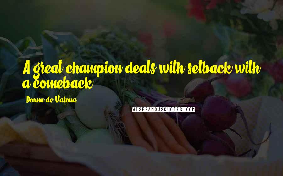 Donna De Varona Quotes: A great champion deals with setback with a comeback,