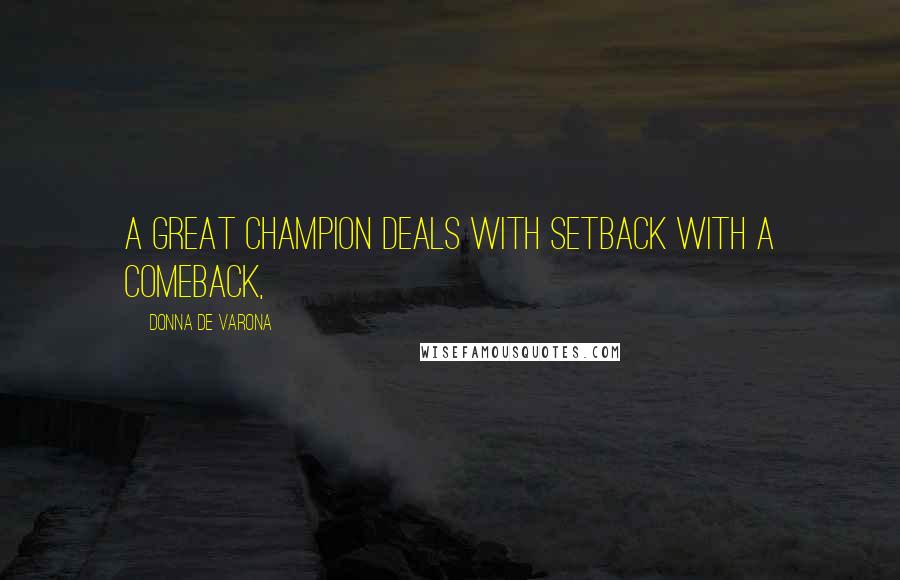 Donna De Varona Quotes: A great champion deals with setback with a comeback,