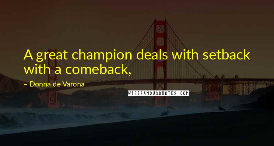 Donna De Varona Quotes: A great champion deals with setback with a comeback,