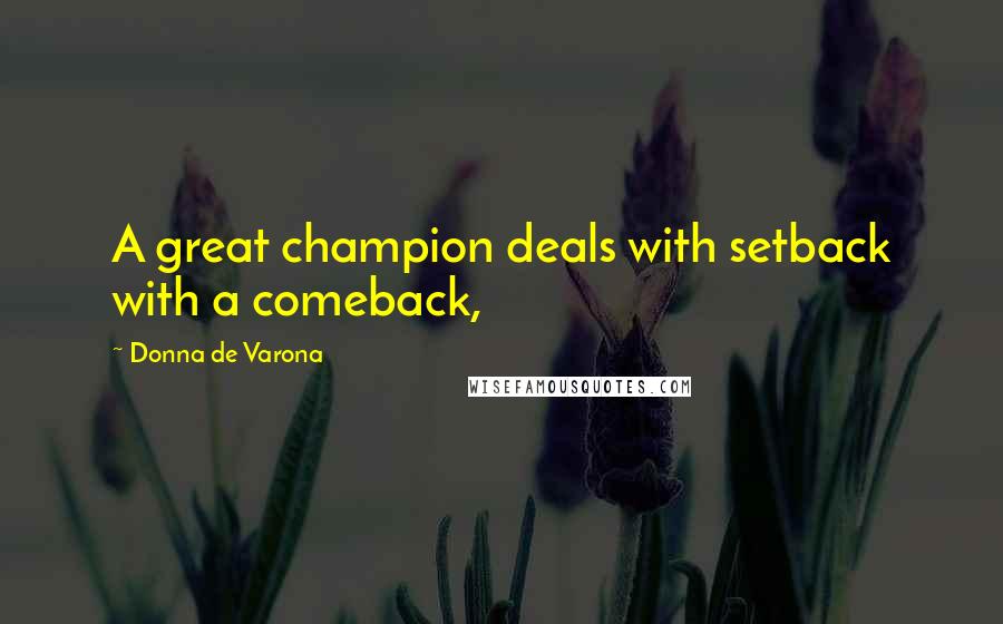 Donna De Varona Quotes: A great champion deals with setback with a comeback,