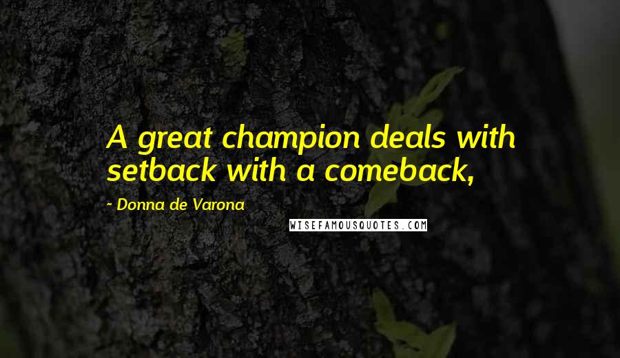 Donna De Varona Quotes: A great champion deals with setback with a comeback,