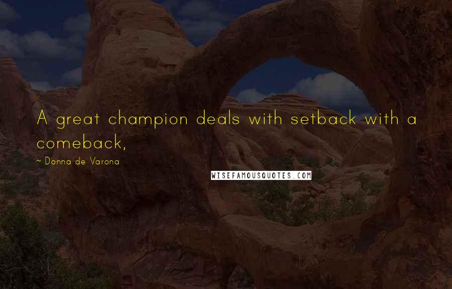 Donna De Varona Quotes: A great champion deals with setback with a comeback,