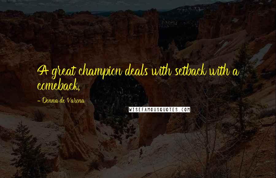 Donna De Varona Quotes: A great champion deals with setback with a comeback,