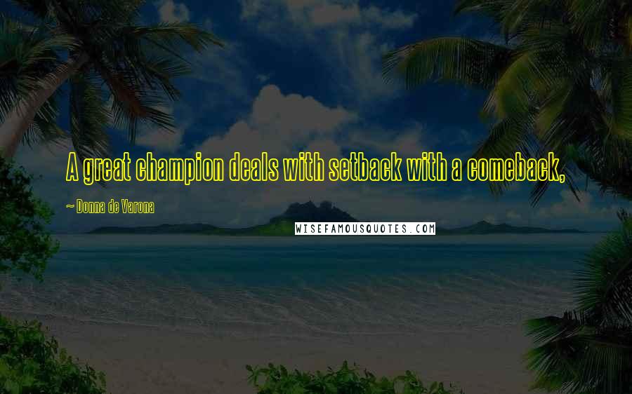 Donna De Varona Quotes: A great champion deals with setback with a comeback,