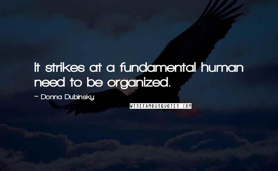 Donna Dubinsky Quotes: It strikes at a fundamental human need to be organized.