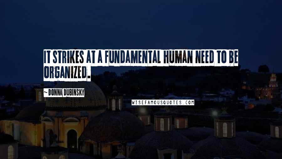 Donna Dubinsky Quotes: It strikes at a fundamental human need to be organized.