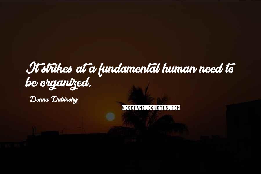 Donna Dubinsky Quotes: It strikes at a fundamental human need to be organized.