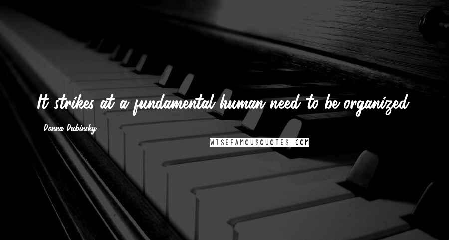 Donna Dubinsky Quotes: It strikes at a fundamental human need to be organized.