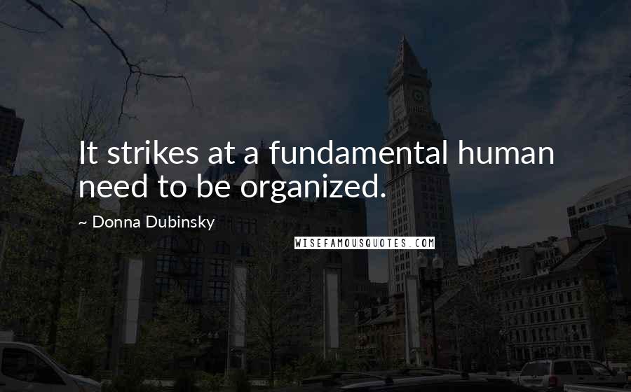 Donna Dubinsky Quotes: It strikes at a fundamental human need to be organized.