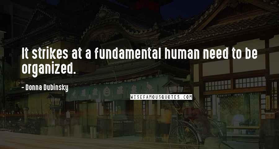 Donna Dubinsky Quotes: It strikes at a fundamental human need to be organized.