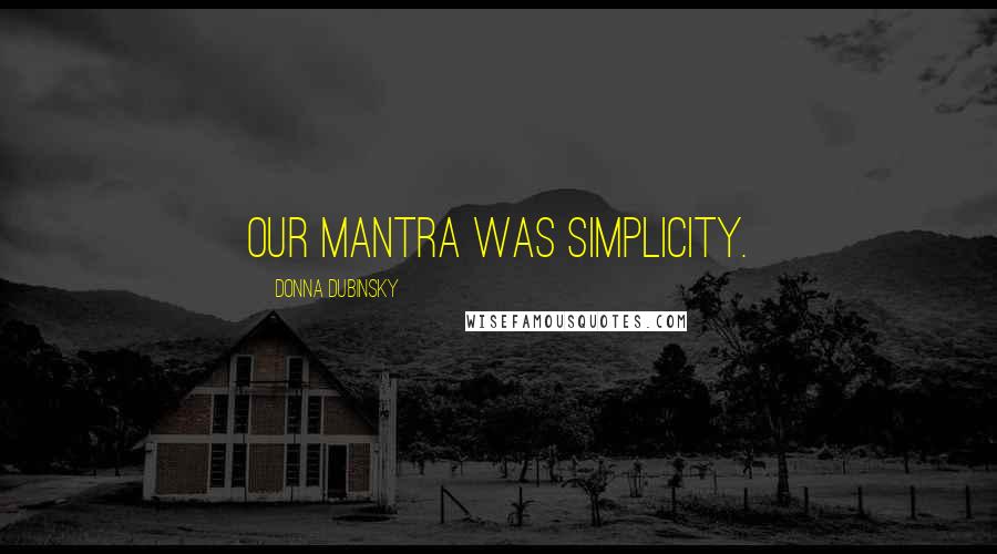 Donna Dubinsky Quotes: Our mantra was simplicity.