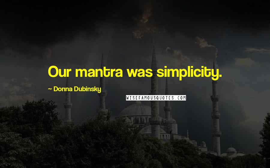 Donna Dubinsky Quotes: Our mantra was simplicity.