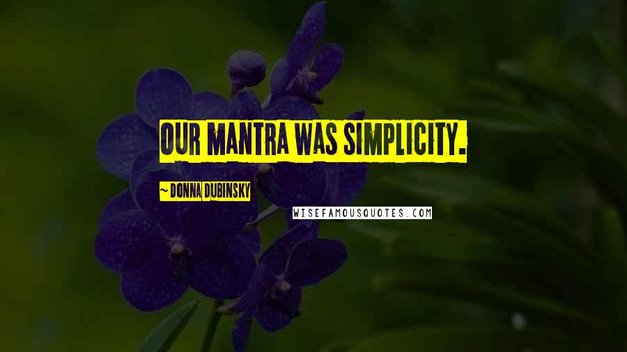 Donna Dubinsky Quotes: Our mantra was simplicity.