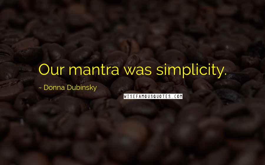 Donna Dubinsky Quotes: Our mantra was simplicity.