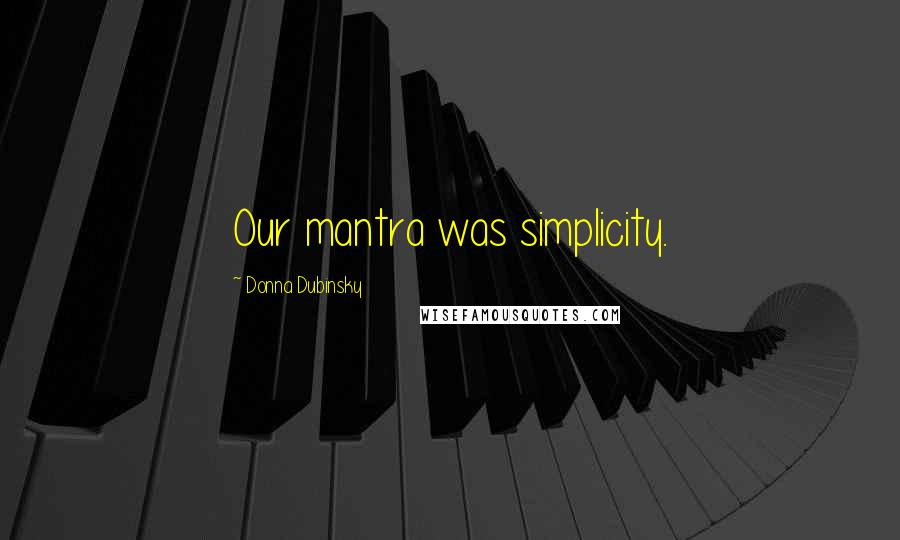 Donna Dubinsky Quotes: Our mantra was simplicity.