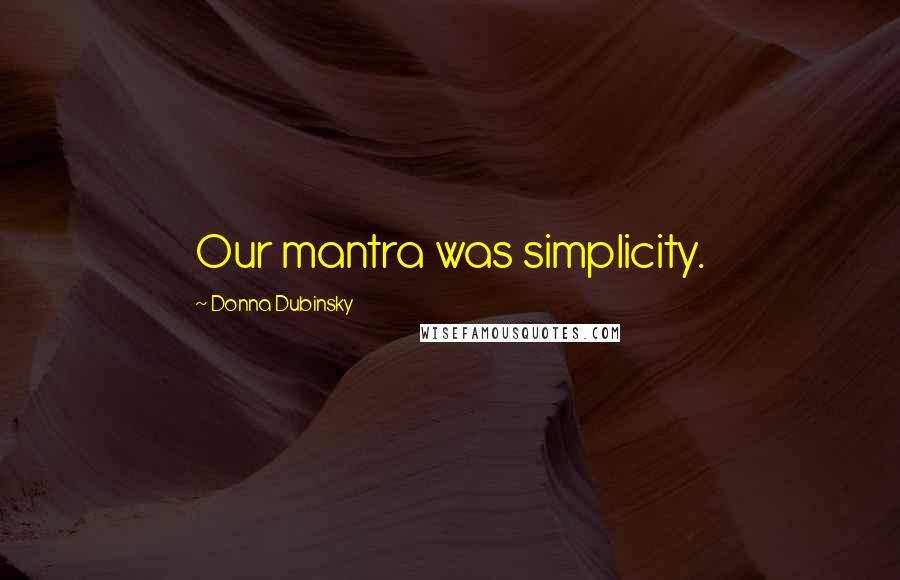 Donna Dubinsky Quotes: Our mantra was simplicity.