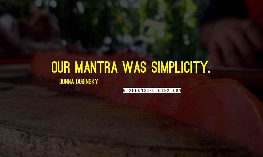 Donna Dubinsky Quotes: Our mantra was simplicity.