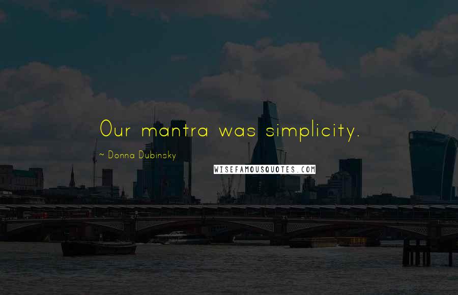 Donna Dubinsky Quotes: Our mantra was simplicity.