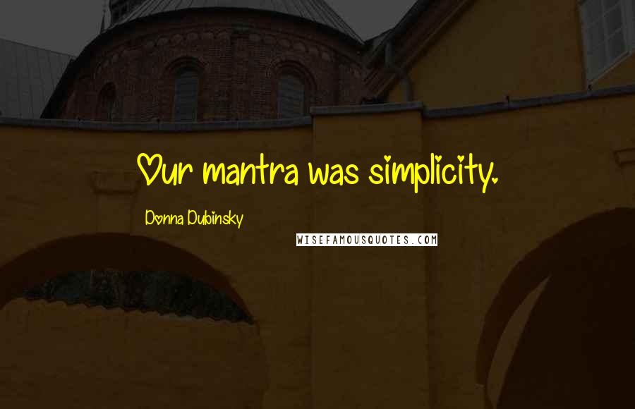 Donna Dubinsky Quotes: Our mantra was simplicity.